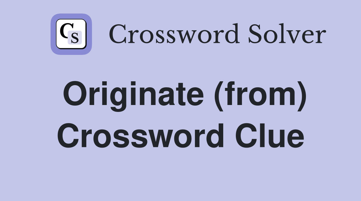 Originate (from) Crossword Clue Answers Crossword Solver